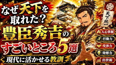 なぜ天下を取れた？豊臣秀吉のすごいところ5選と現代に活かせる教訓