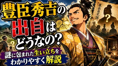 豊臣秀吉の出自はどうなの？謎に包まれた生い立ちをわかりやすく解説