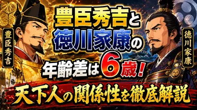 豊臣秀吉と徳川家康の年齢差は6歳！天下人の関係性を徹底解説