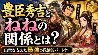 豊臣秀吉とねねの関係とは？出世を支えた最強の政治的パートナー！