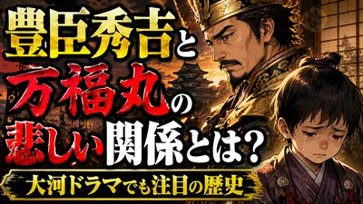 豊臣秀吉と万福丸の悲しい関係とは？大河ドラマでも注目の歴史