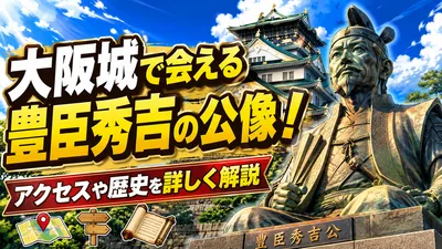 大阪城で会える豊臣秀吉の公像！アクセスや歴史を詳しく解説