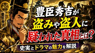 豊臣秀吉が盗みや盗人に疑われた真相とは？史実とドラマの魅力を解説