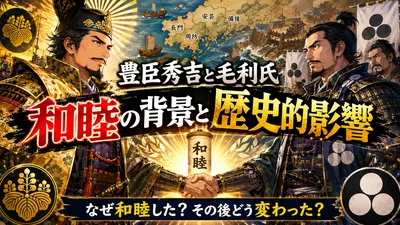 豊臣秀吉と毛利氏との和睦の背景と歴史的影響をわかりやすく解説