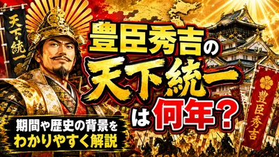 豊臣秀吉の天下統一は何年？期間や歴史の背景をわかりやすく解説