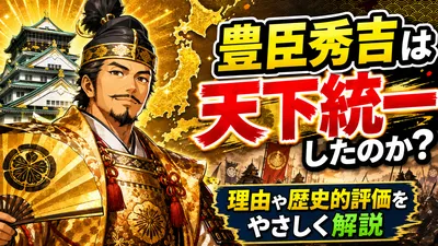 豊臣秀吉は天下統一したのか？その理由や歴史的評価を優しく解説
