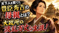 天下人を育てた豊臣秀吉の母親とは？大政所の波乱万丈な生涯！