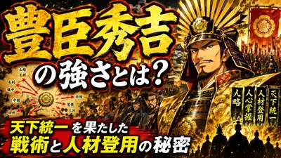 豊臣秀吉の強さとは？天下統一を果たした戦術と人材登用の秘密