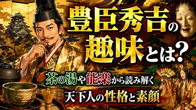 豊臣秀吉の趣味とは？茶の湯や能楽から読み解く天下人の性格と素顔